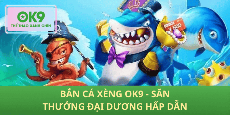 Bắn cá xèng OK9 chinh phục đại dương săn thưởng