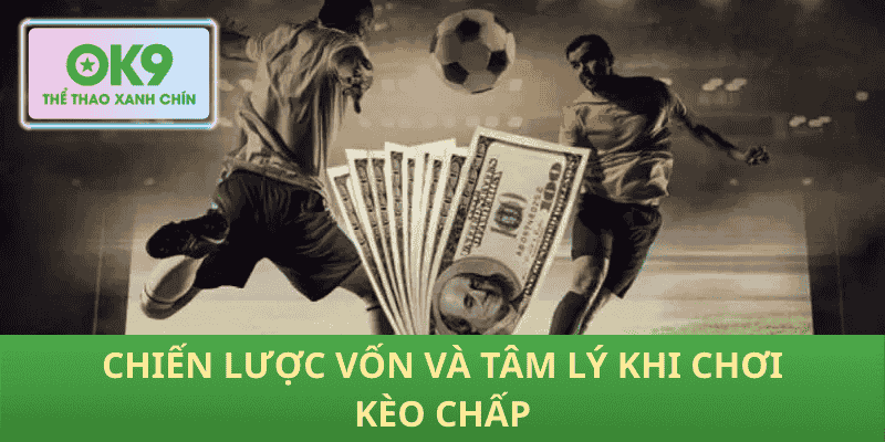 Chiến lược vốn và tâm lý khi chơi kèo chấp